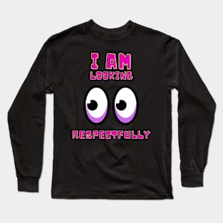 I Am Looking Respectfully Long Sleeve T-Shirt